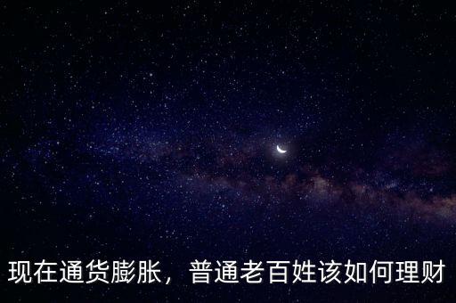 現(xiàn)在通貨膨脹，普通老百姓該如何理財(cái)