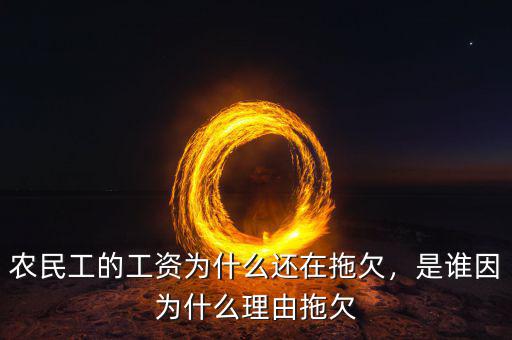 農(nóng)民工的工資為什么還在拖欠，是誰因?yàn)槭裁蠢碛赏锨? class=