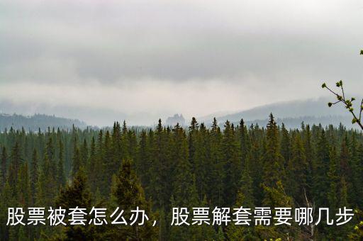 股票被套怎么辦，股票解套需要哪幾步