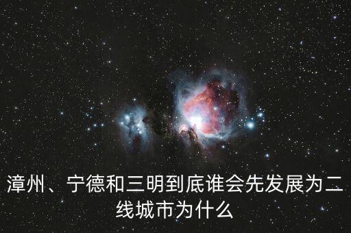 漳州、寧德和三明到底誰會先發(fā)展為二線城市為什么
