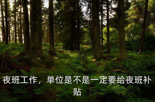 夜班工作，單位是不是一定要給夜班補(bǔ)貼