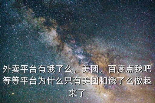 外賣平臺有餓了么，美團，百度點我吧等等平臺為什么只有美團和餓了么做起來了