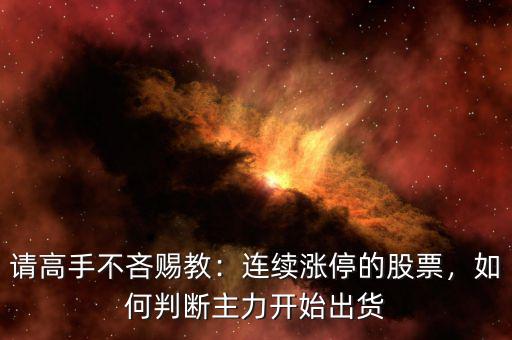 請高手不吝賜教：連續(xù)漲停的股票，如何判斷主力開始出貨