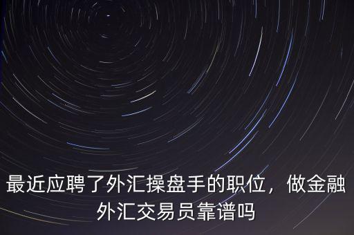 做金融外匯業(yè)務員怎么樣,做金融外匯交易員靠譜嗎