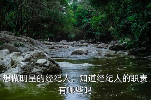 想做明星的經(jīng)紀(jì)人，知道經(jīng)紀(jì)人的職責(zé)有哪些嗎
