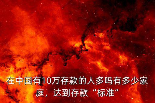 在中國有10萬存款的人多嗎有多少家庭，達(dá)到存款“標(biāo)準(zhǔn)”