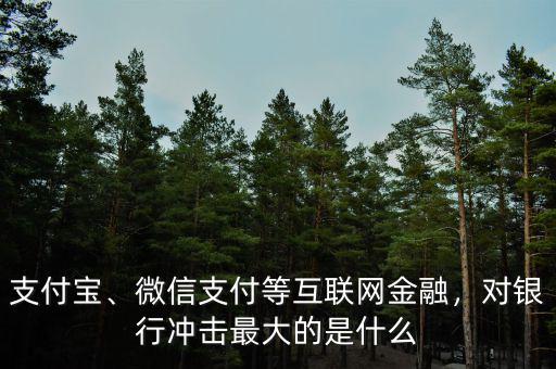 支付寶、微信支付等互聯(lián)網(wǎng)金融，對(duì)銀行沖擊最大的是什么