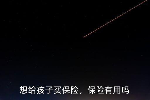 想給孩子買保險，保險有用嗎