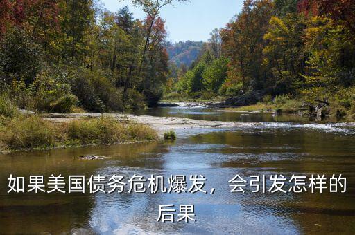 如果美國債務危機爆發(fā)，會引發(fā)怎樣的后果