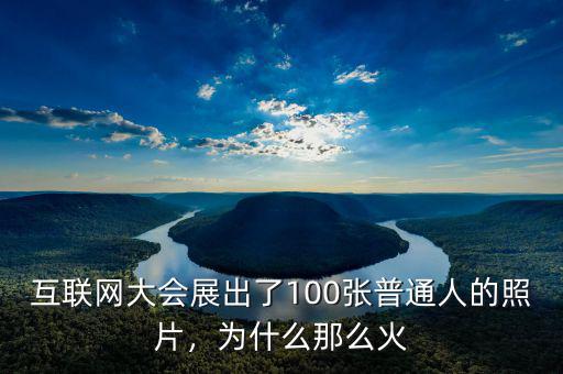 互聯(lián)網(wǎng)大會(huì)展出了100張普通人的照片，為什么那么火
