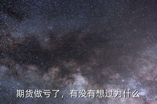 期貨做虧了，有沒有想過為什么