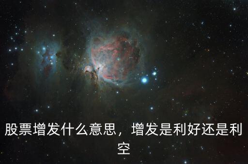 股票增發(fā)什么意思，增發(fā)是利好還是利空