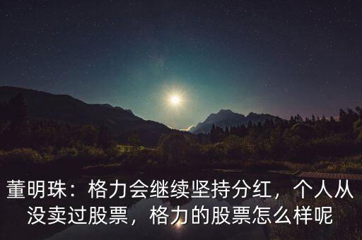 格力股票走長線怎么樣,個(gè)人從沒賣過股票