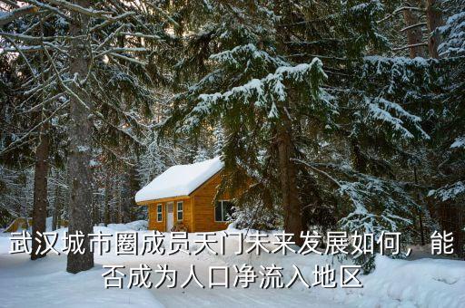 武漢城市圈成員天門未來發(fā)展如何，能否成為人口凈流入地區(qū)