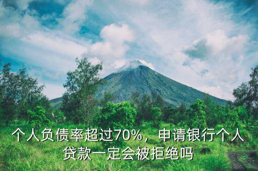 個人負債率超過70%，申請銀行個人貸款一定會被拒絕嗎