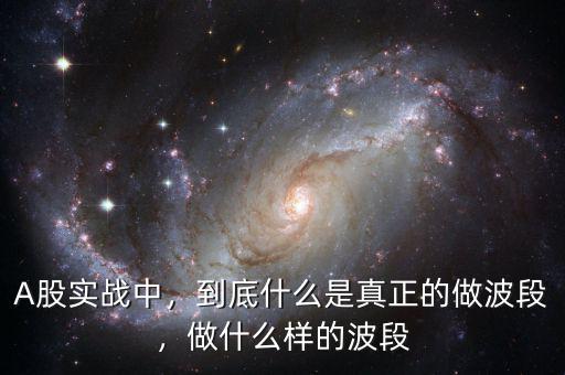 A股實(shí)戰(zhàn)中，到底什么是真正的做波段，做什么樣的波段