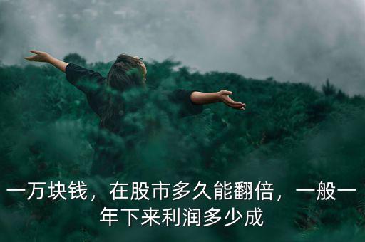 一萬(wàn)塊錢，在股市多久能翻倍，一般一年下來(lái)利潤(rùn)多少成
