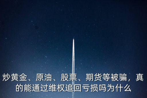 炒黃金、原油、股票、期貨等被騙，真的能通過維權(quán)追回虧損嗎為什么