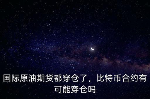 國際原油期貨都穿倉了，比特幣合約有可能穿倉嗎