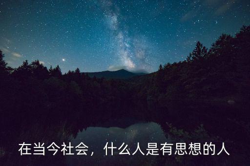 在當(dāng)今社會(huì)，什么人是有思想的人