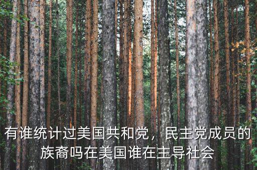美國(guó)共和黨有多少黨員,有誰(shuí)統(tǒng)計(jì)過美國(guó)共和黨