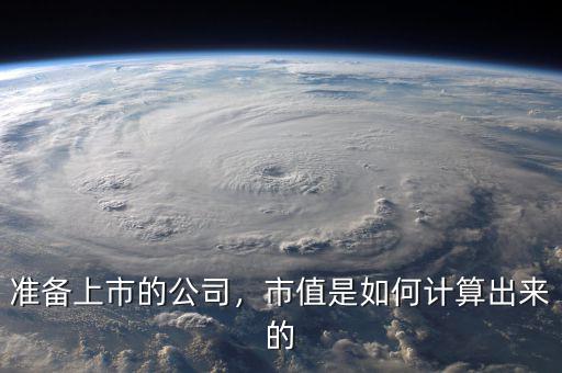 準(zhǔn)備上市的公司，市值是如何計(jì)算出來的