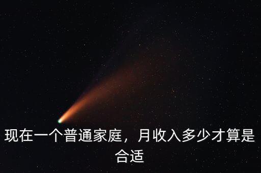 現(xiàn)在一個普通家庭，月收入多少才算是合適