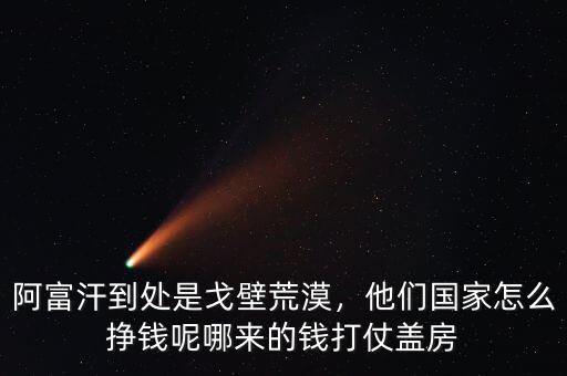 阿富汗到處是戈壁荒漠，他們國家怎么掙錢呢哪來的錢打仗蓋房