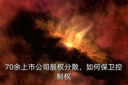 70余上市公司股權(quán)分散，如何保衛(wèi)控制權(quán)