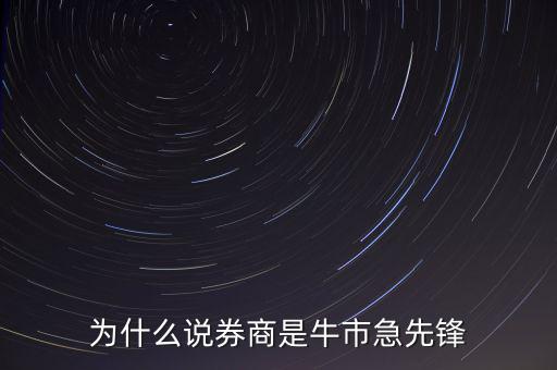 為什么說(shuō)券商是牛市急先鋒