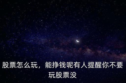 股票怎么玩，能掙錢呢有人提醒你不要玩股票沒