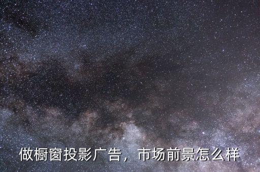 做櫥窗投影廣告，市場(chǎng)前景怎么樣