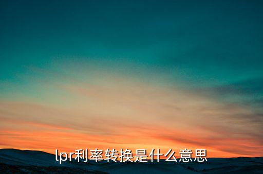 lpr利率轉換是什么意思