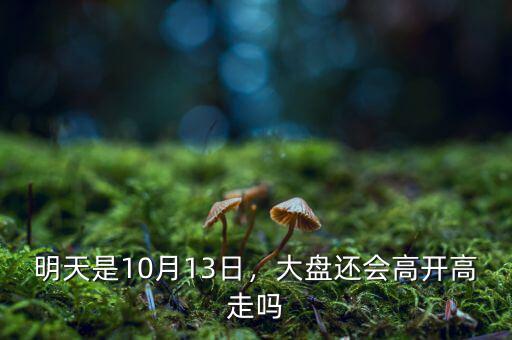 明天是10月13日，大盤還會高開高走嗎