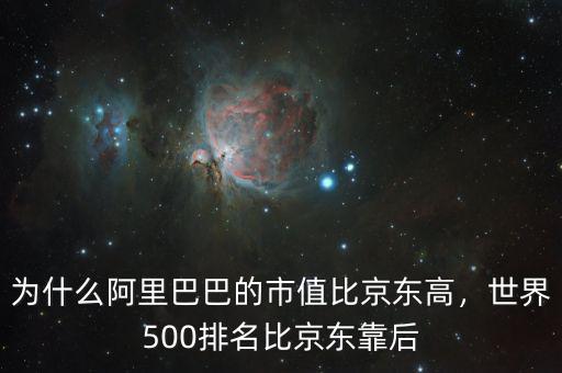 為什么阿里巴巴的市值比京東高，世界500排名比京東靠后