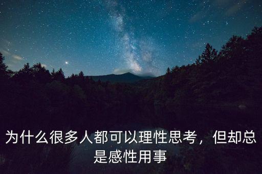 為什么很多人都可以理性思考，但卻總是感性用事