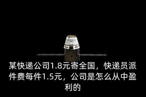 某快遞公司1.8元寄全國，快遞員派件費每件1.5元，公司是怎么從中盈利的