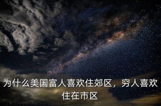 為什么美國(guó)富人喜歡住郊區(qū)，窮人喜歡住在市區(qū)