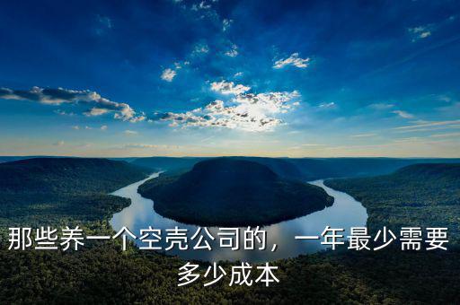 那些養(yǎng)一個空殼公司的，一年最少需要多少成本