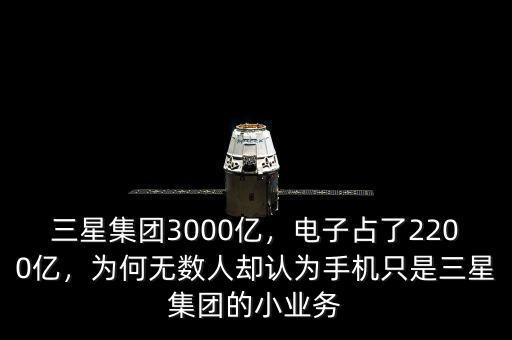 三星集團(tuán)3000億，電子占了2200億，為何無數(shù)人卻認(rèn)為手機(jī)只是三星集團(tuán)的小業(yè)務(wù)