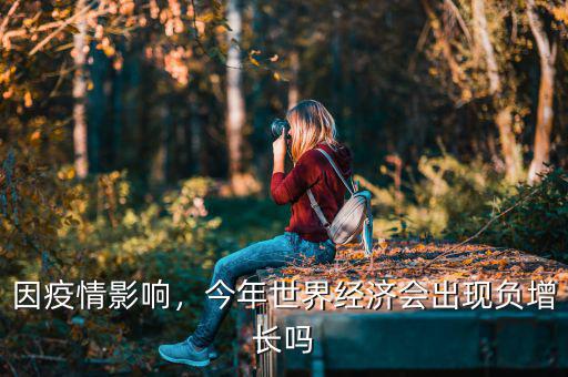 因疫情影響，今年世界經(jīng)濟會出現(xiàn)負(fù)增長嗎