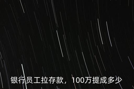 銀行員工拉存款，100萬提成多少