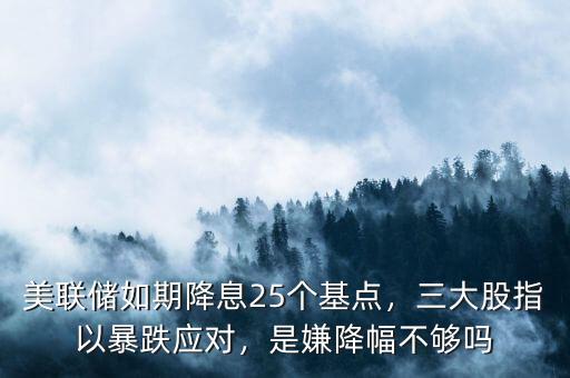 美聯(lián)儲(chǔ)如期降息25個(gè)基點(diǎn)，三大股指以暴跌應(yīng)對(duì)，是嫌降幅不夠嗎