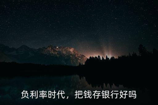 負(fù)利率時(shí)代，把錢存銀行好嗎
