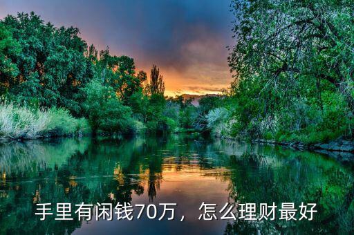 手里有閑錢70萬，怎么理財最好