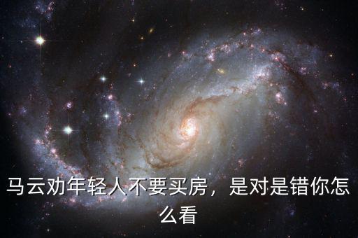 馬云勸年輕人不要買房，是對是錯(cuò)你怎么看