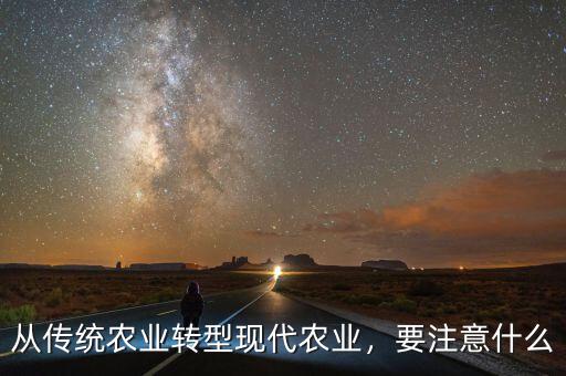 從傳統(tǒng)農(nóng)業(yè)轉(zhuǎn)型現(xiàn)代農(nóng)業(yè)，要注意什么