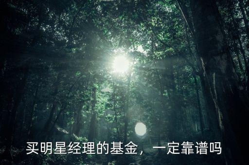 買明星經(jīng)理的基金，一定靠譜嗎
