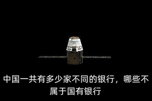 中國(guó)一共有多少家不同的銀行，哪些不屬于國(guó)有銀行