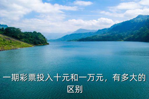 一期彩票投入十元和一萬元，有多大的區(qū)別